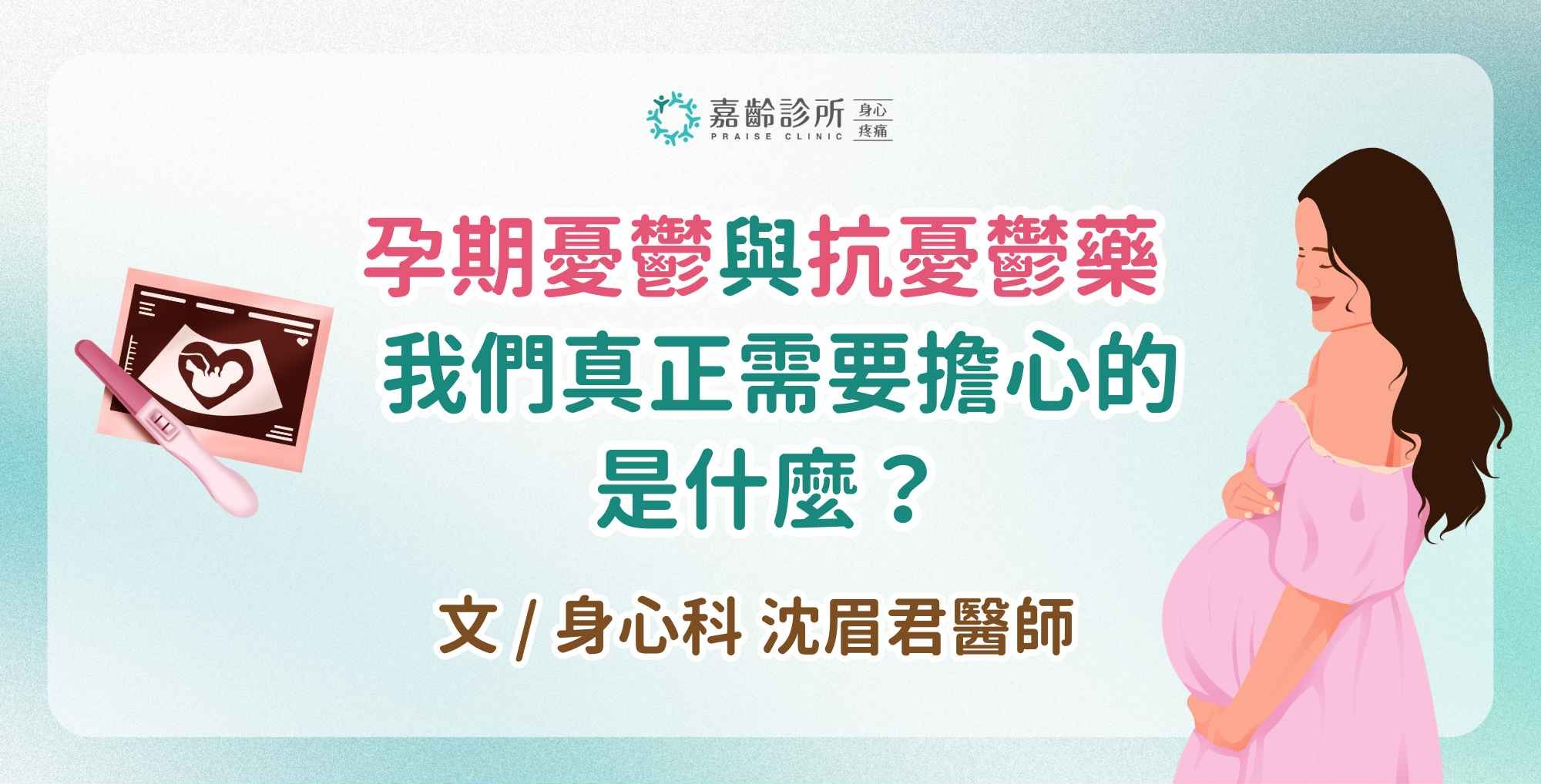 孕期憂鬱與抗憂鬱藥 —— 我們真正需要擔心的是什麼？文 / 身心科 沈眉君醫師